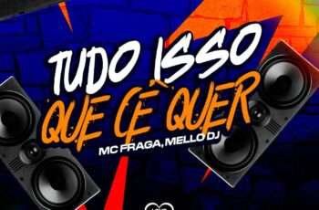 Mello DJ x Mc Fraga – Tudo Isso Que Cê Quer