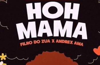 Filho Do Zua feat. Andrex Ama – Hoh Mamã