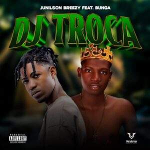 Junilson Breezy feat. Bunga - Dj Troca Baixar música nova mp3 2024, download música nova 2024, download 2024 nova música, baixar nova música grátis 2024, baixar mp3 grátis, nova música lançamento 2024, download mp3 novo,  download de single 2024, baixar mp3